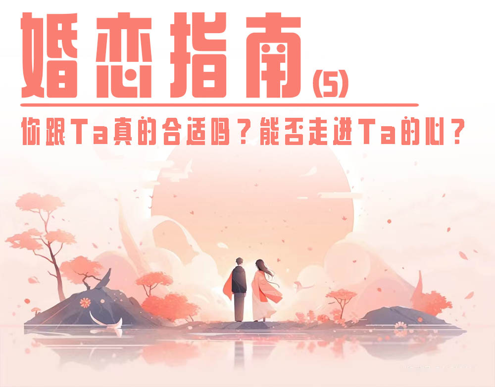 婚恋指南 | 你跟Ta真的合适吗? 你能否走进Ta的心？