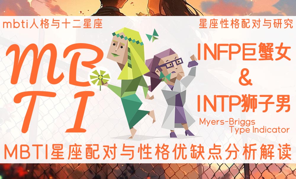 INFP巨蟹女和 INTP狮子男星座配对：星座配对与性格优缺点分析_MBT人格与十二星座