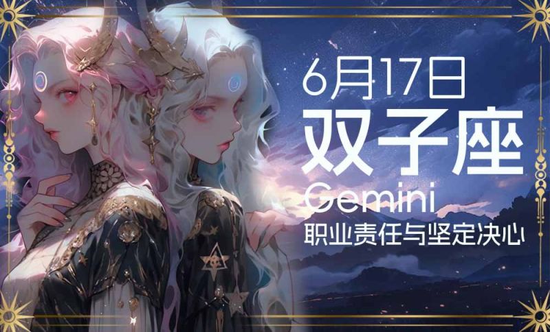 6月17日双子座：职业责任与坚定决心星座解析