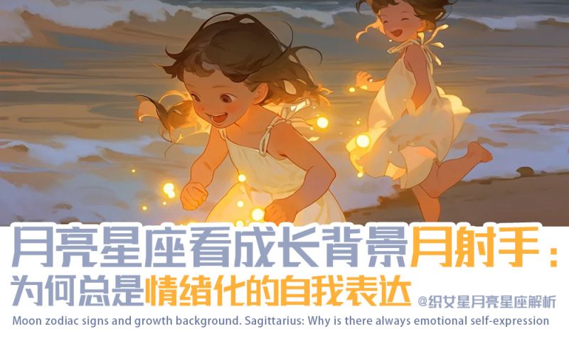 月亮星座看成长背景|月射手：为何总是情绪化的自我表达