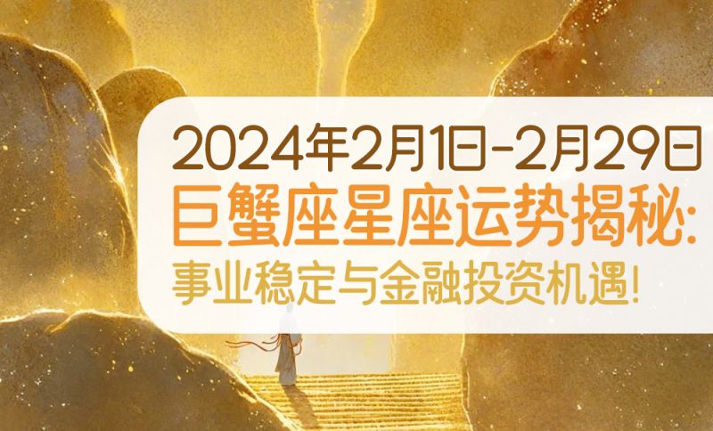 2024年2月巨蟹座星座运势揭秘：事业稳定与金融投资机遇！