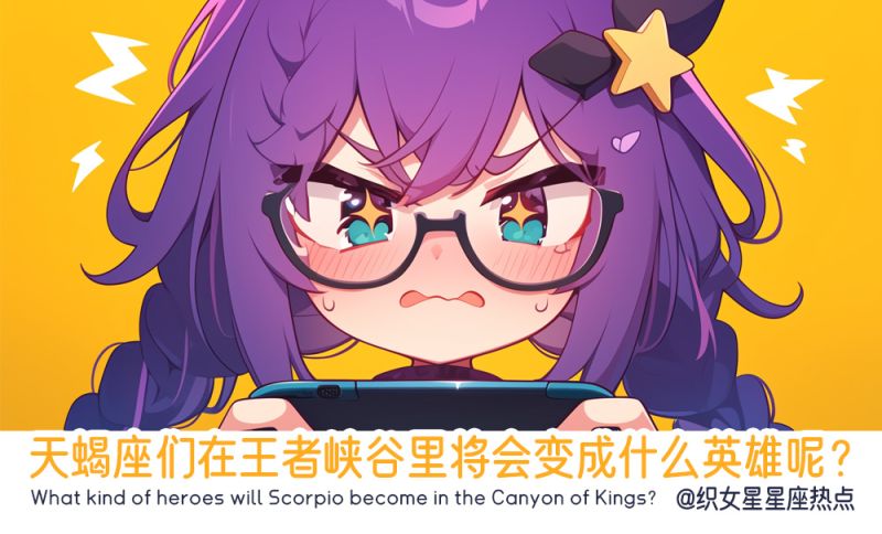 天蝎座们在王者峡谷里将会变成什么英雄呢？
