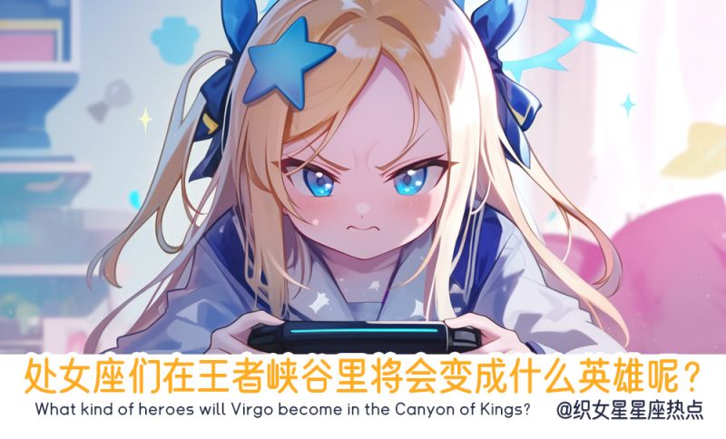 处女座们在王者峡谷里将会变成什么英雄呢？