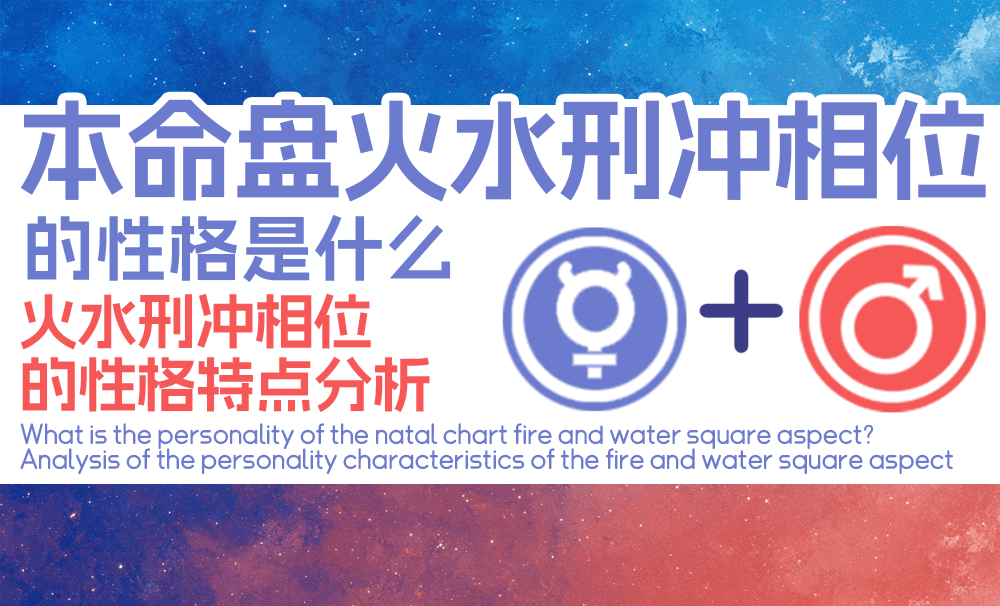 本命盘火水刑冲相位的性格是什么_火水刑冲相位的性格特点分析