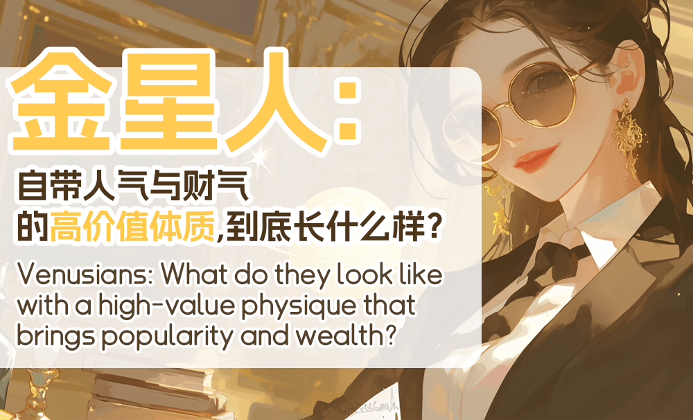 金星人：自带人气与财气的高价值体质，到底长什么样？