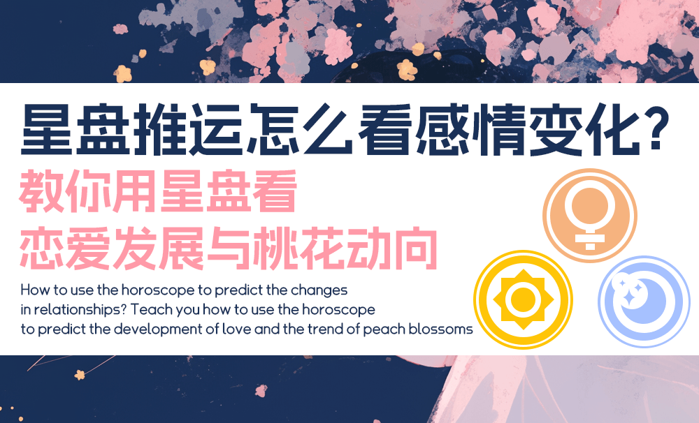 星盘推运怎么看感情变化？教你用星盘看恋爱发展与桃花动向