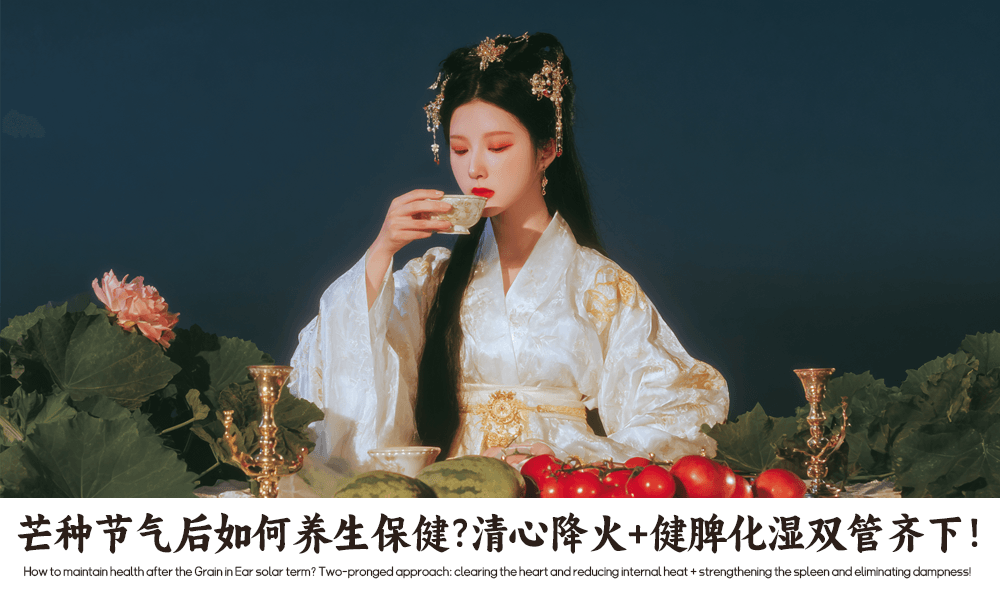 芒种节气后如何养生保健？清心降火+健脾化湿双管齐下！