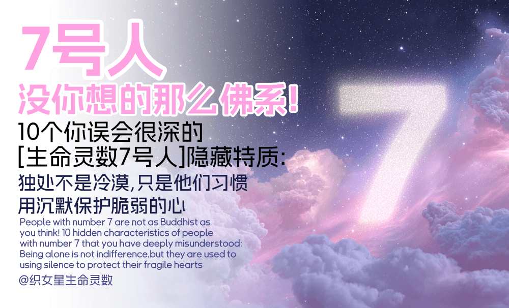 7号人没你想的那么佛系！10个你误会很深的【生命灵数7号人】隐藏特质：独处不是冷漠，只是他们习惯用沉默保护脆弱的心