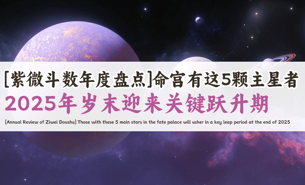 【紫微斗数年度盘点】命宫有这5颗主星者，2025年岁末迎来关键跃升期