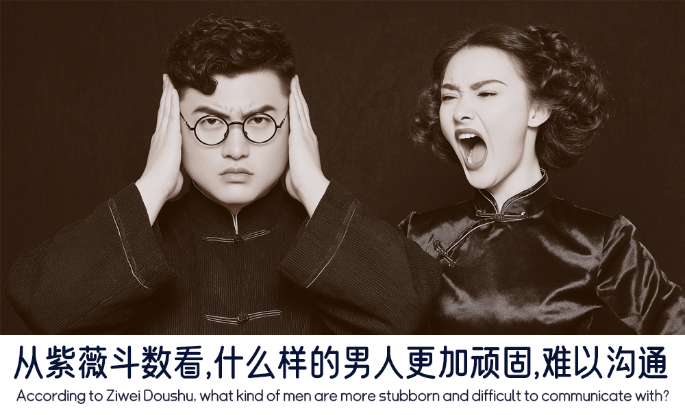 从紫薇斗数看，什么样的男人更加顽固，难以沟通