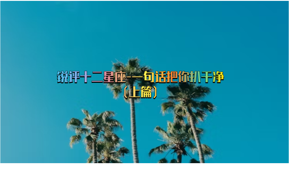 锐评十二星座-一句话把你扒干净（上篇）