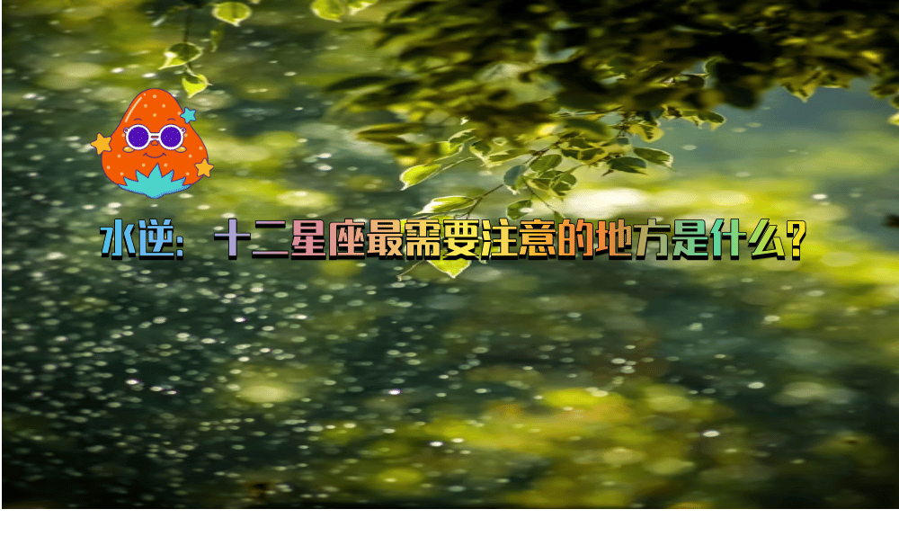 水逆：十二星座最需要注意的地方是什么?