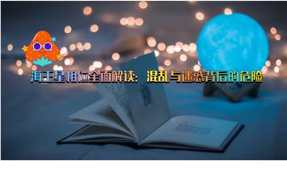 海王星相位全面解读：混乱与迷惑背后的危险