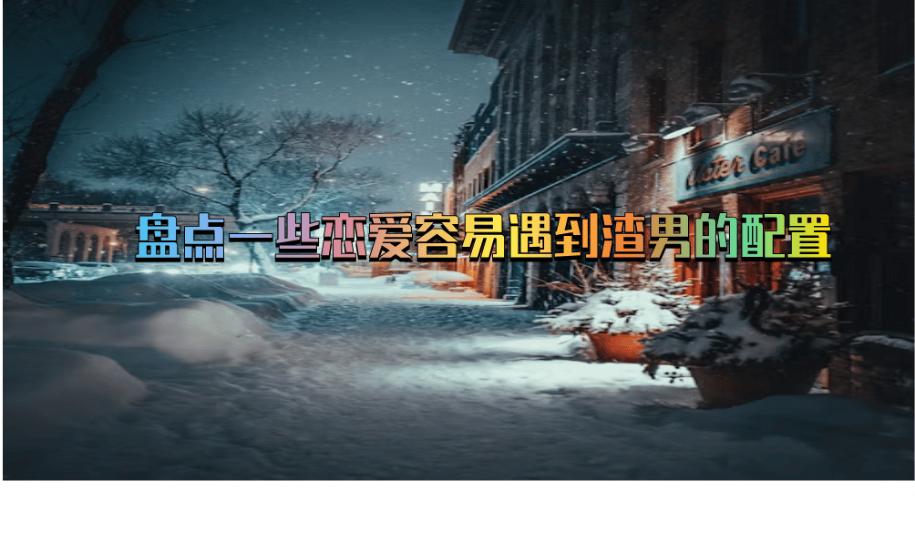 盘点一些恋爱容易遇到渣男的配置