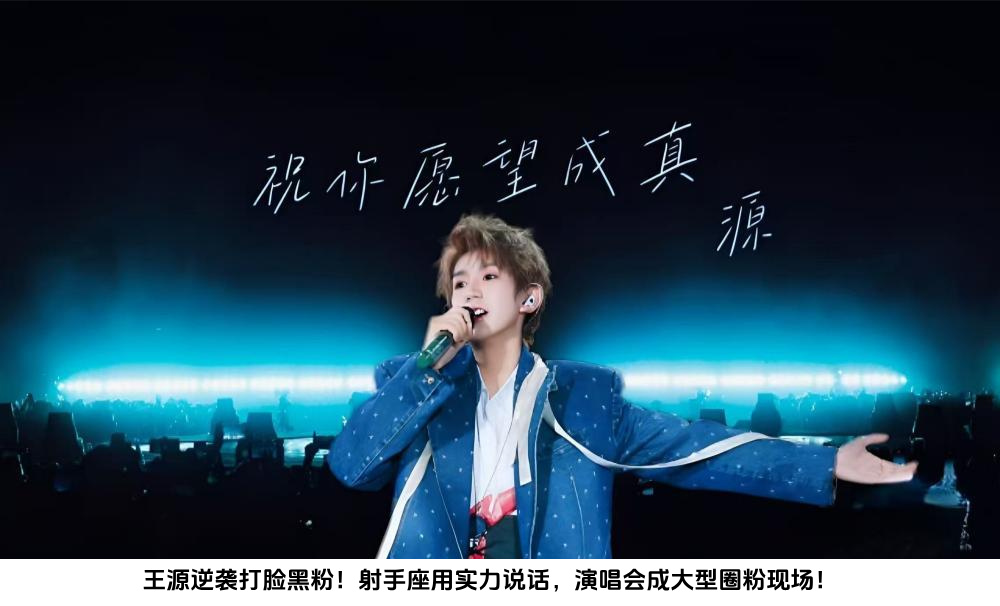 王源逆袭打脸黑粉！射手座用实力说话，演唱会成大型圈粉现场！