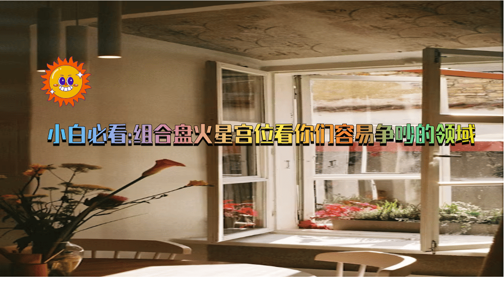 小白必看:组合盘火星宫位看你们容易争吵的领域