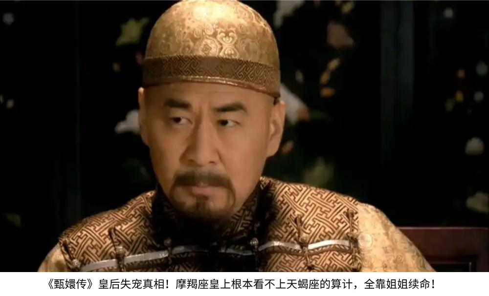 《甄嬛传》皇后失宠真相！摩羯座皇上根本看不上天蝎座的算计，全靠姐姐续命！