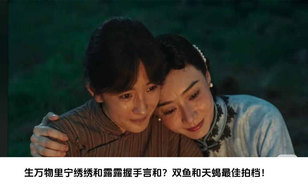 生万物里宁绣绣和露露握手言和？双鱼和天蝎最佳拍档！