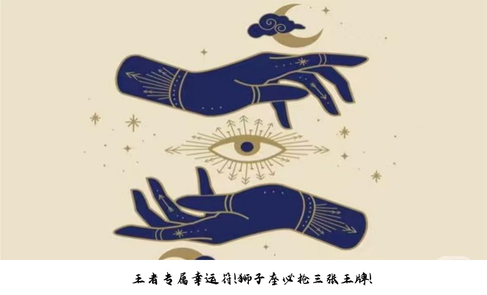 王者专属幸运符！狮子座必抢三张王牌！