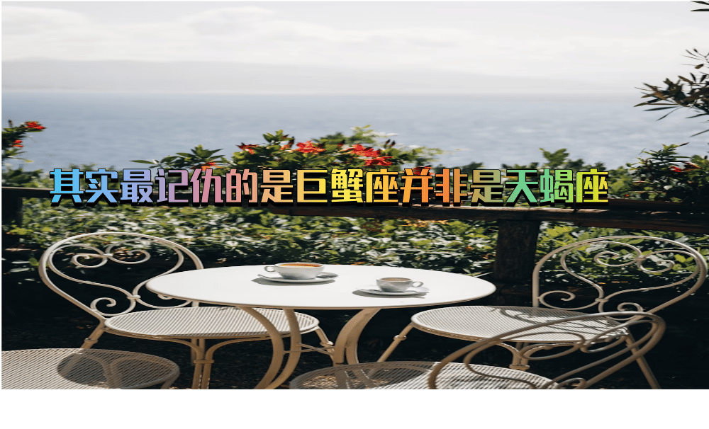 其实最记仇的是巨蟹座并非是天蝎座