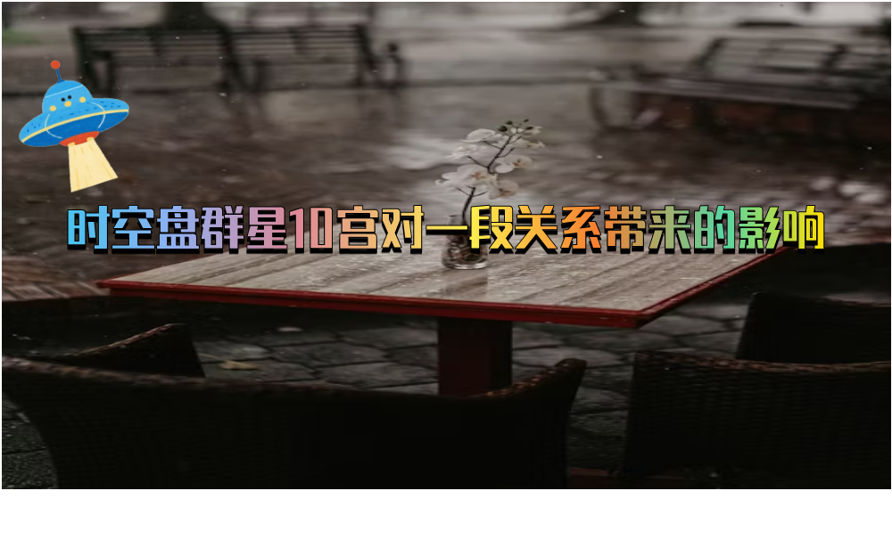 时空盘群星10宫对一段关系带来的影响