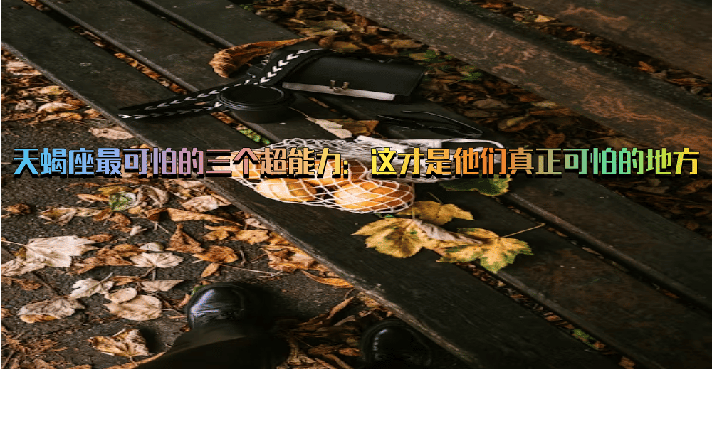 天蝎座最可怕的三个超能力：这才是他们真正可怕的地方