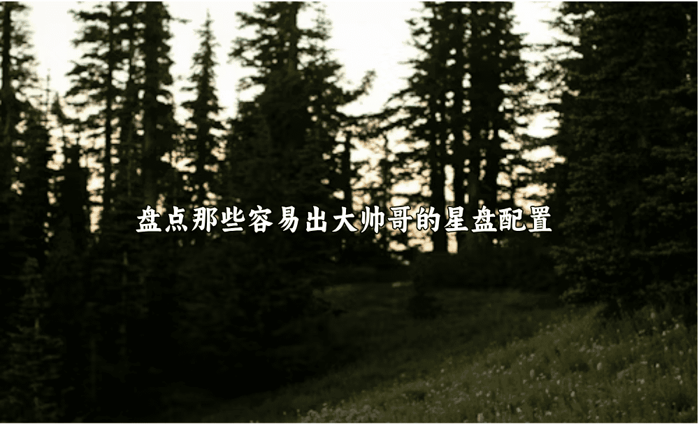 盘点那些容易出大帅哥的星盘配置