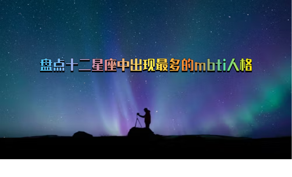 盘点十二星座中出现最多的mbti人格