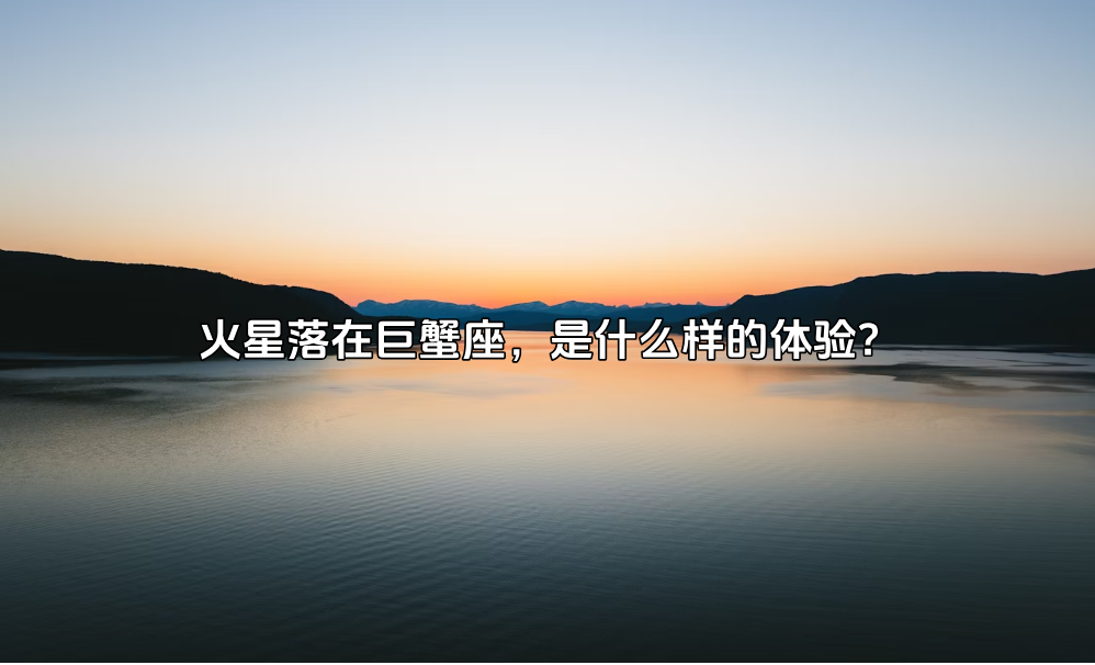 火星落在巨蟹座，是什么样的体验？