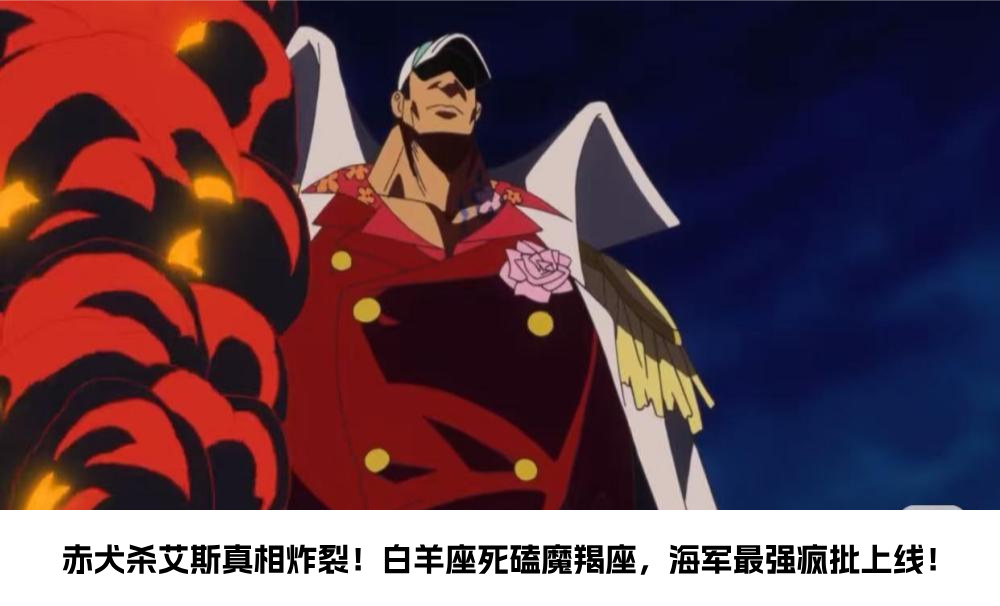 赤犬杀艾斯真相炸裂！白羊座死磕魔羯座，海军最强疯批上线！