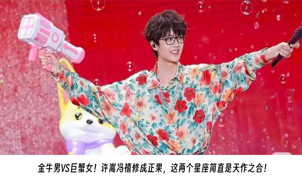金牛男VS巨蟹女！许嵩冯禧修成正果，这两个星座简直是天作之合！