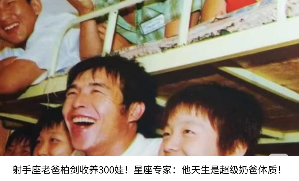 射手座老爸柏剑收养300娃！星座专家：他天生是超级奶爸体质！