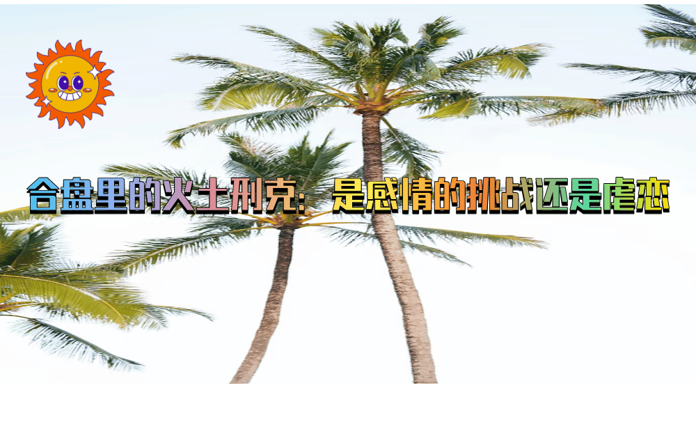 合盘里的火土刑克：是感情的挑战还是虐恋