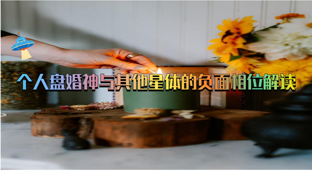 个人盘婚神与其他星体的负面相位解读