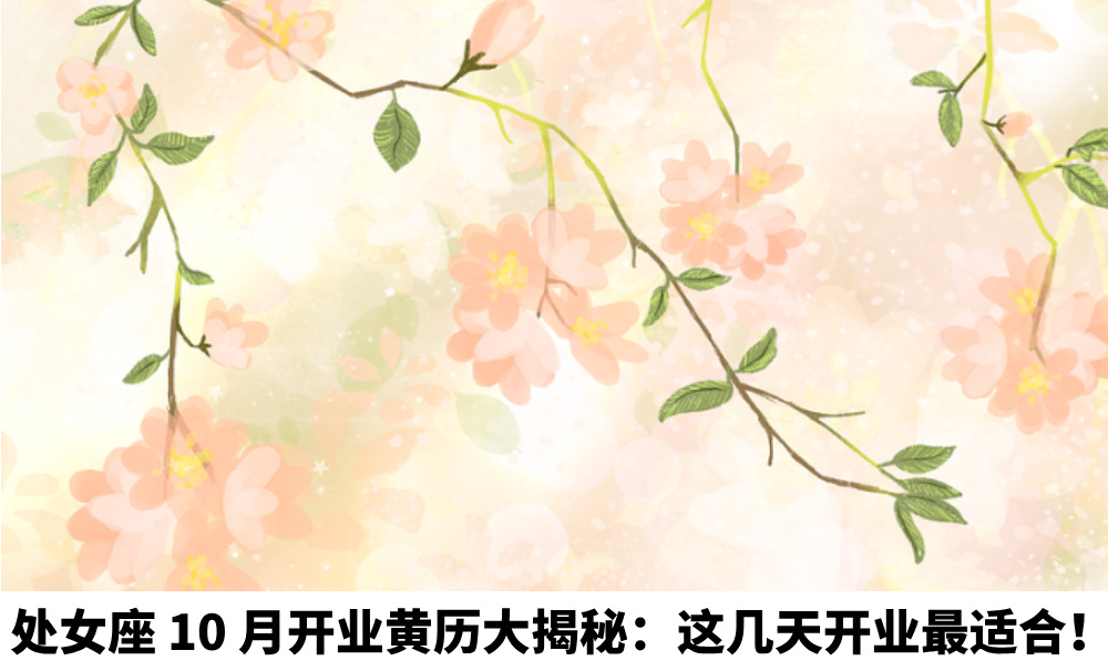 处女座10月开业黄历大揭秘：这几天开业最适合！