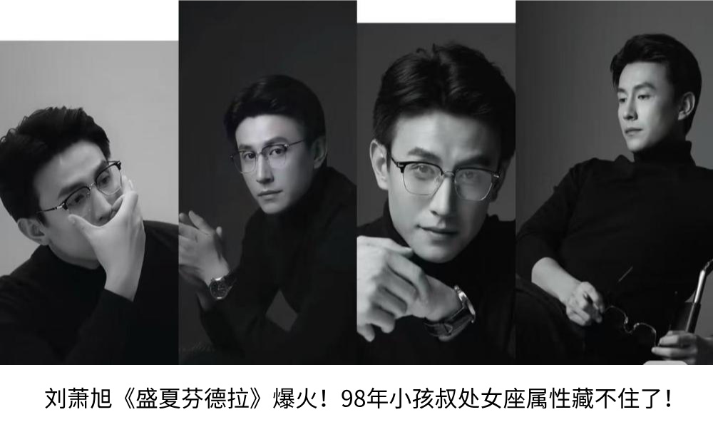 刘萧旭《盛夏芬德拉》爆火！98年小孩叔处女座属性藏不住了！