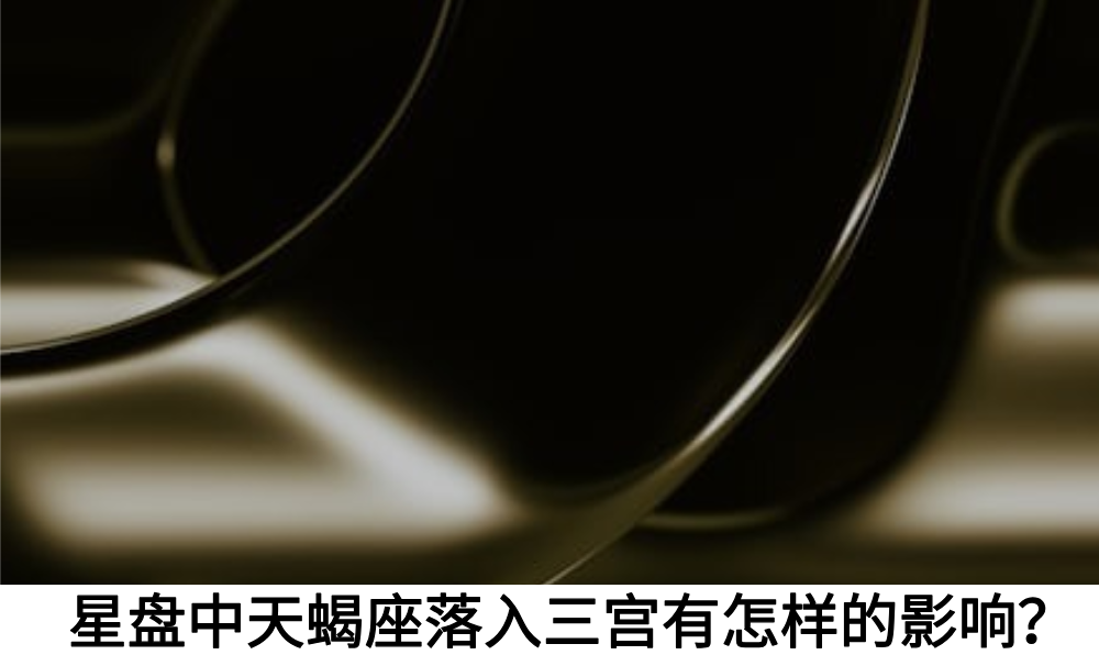 星盘中天蝎座落入三宫有怎样的影响？
