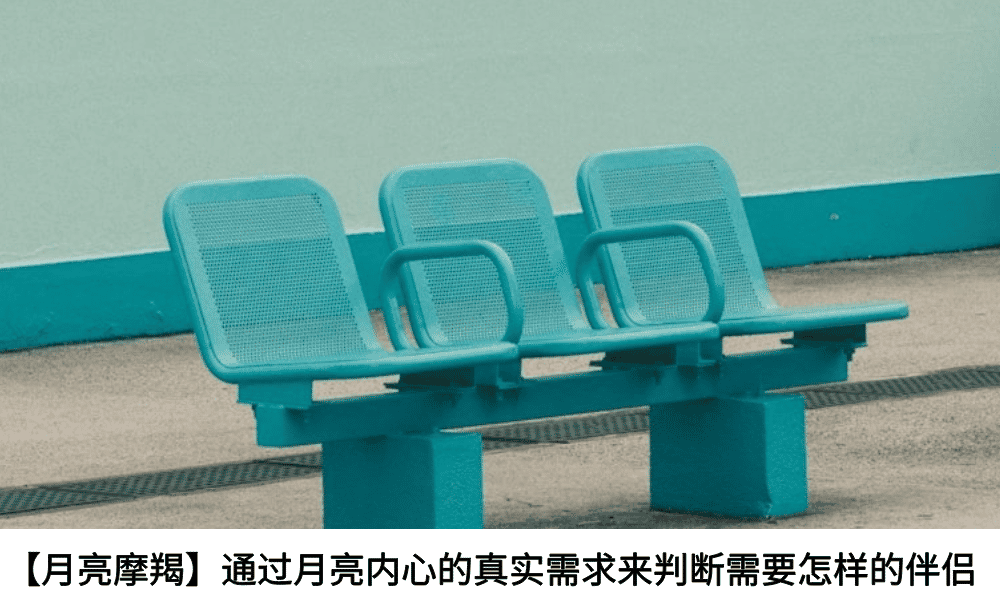 【月亮摩羯】通过月亮内心的真实需求来判断需要怎样的伴侣