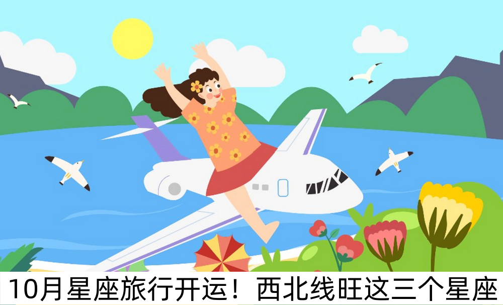 10月星座旅行开运！西北线旺这三个星座