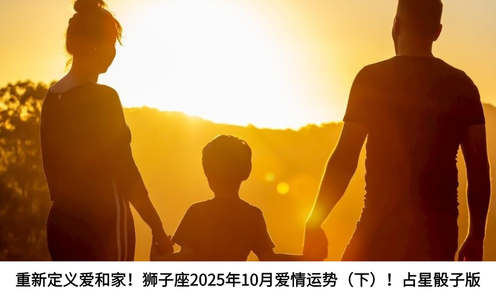 重新定义爱和家!狮子座2025年10月爱情运势(下)!占星骰子版