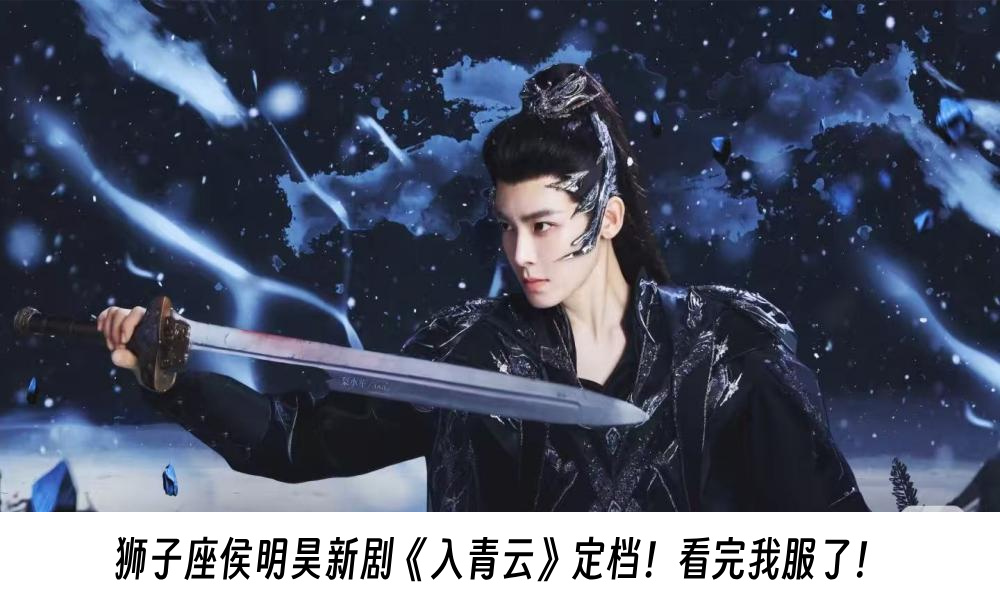 狮子座侯明昊新剧《入青云》定档！看完我服了！