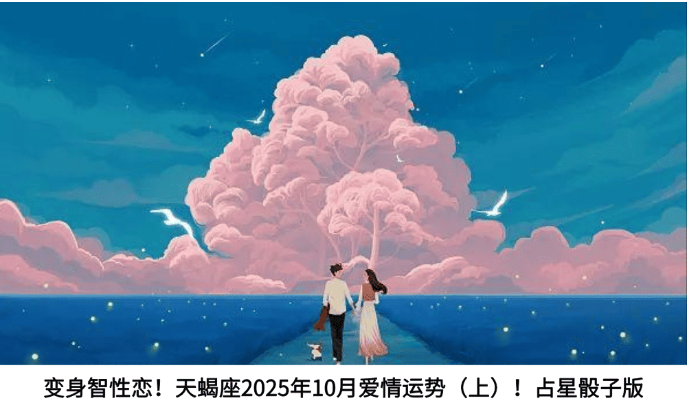 变身智性恋!天蝎座2025年10月爱情运势(上)!占星骰子版