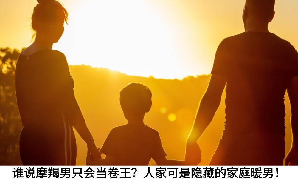 谁说摩羯男只会当卷王？人家可是隐藏的家庭暖男！