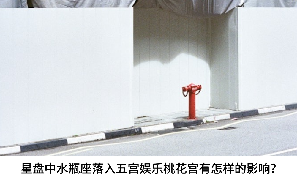 星盘中水瓶座落入五宫娱乐桃花宫有怎样的影响？