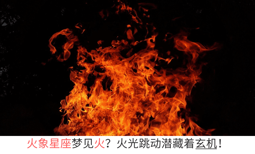火象星座梦见火？火光跳动潜藏着玄机！