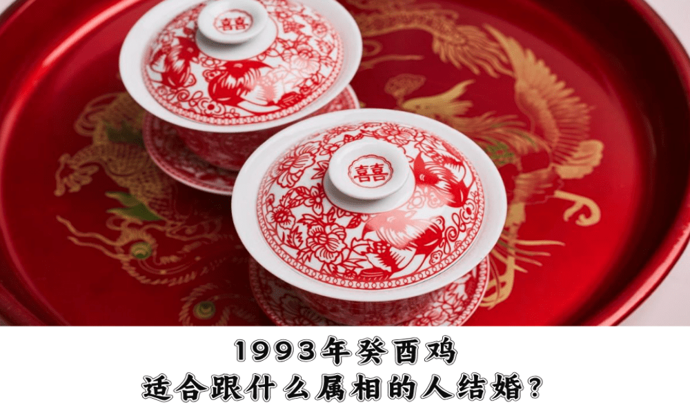 1993年癸酉鸡适合跟什么属相的人结婚？