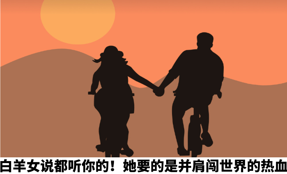 别对白羊女说都听你的！她要的是并肩闯世界的热血伙伴
