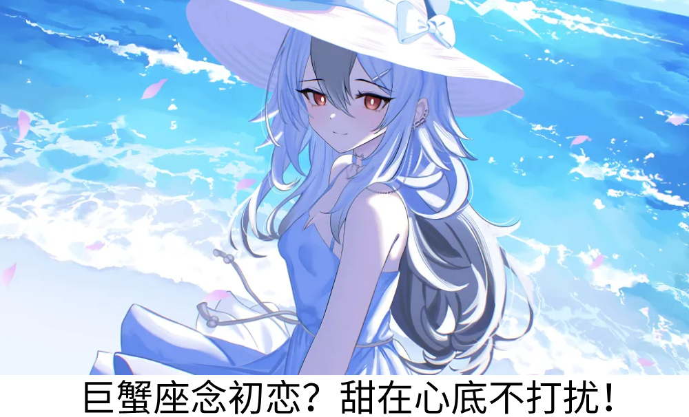 巨蟹座念初恋？甜在心底不打扰！