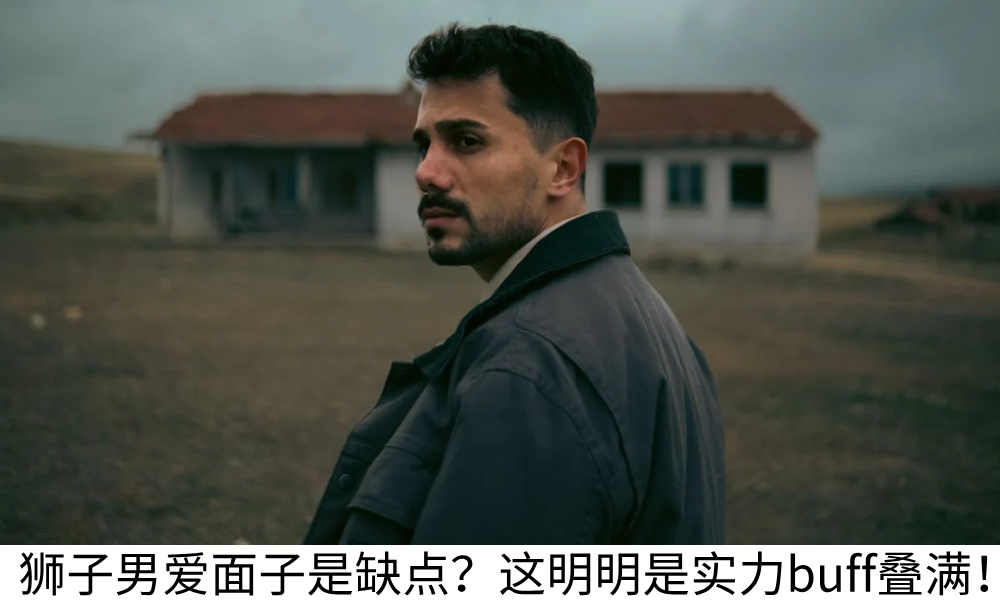 狮子男爱面子是缺点?这明明是实力buff叠满!