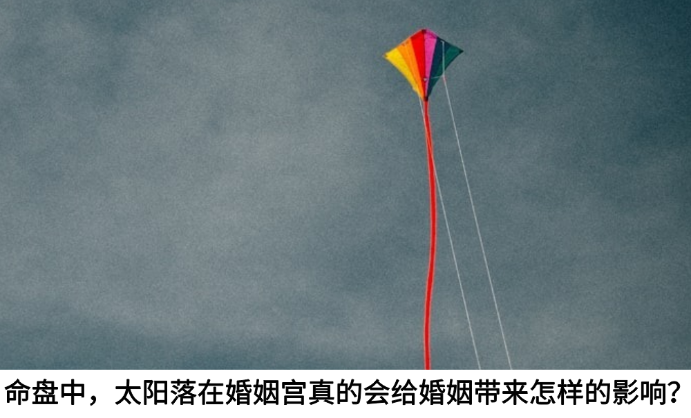 命盘中,太阳落在婚姻宫真的会给婚姻带来怎样的影响?
